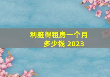 利雅得租房一个月多少钱 2023